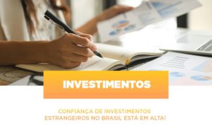 Confianca De Investimentos Estrangeiros No Brasil Esta Em Alta Notícias E Artigos Contábeis - Contabilidade em Cascavel | Resultado Contábil