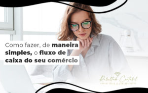 Como Fazer De Maneira Simples O Fluxo De Caixa Do Seu Comércio Blog (1) - Contabilidade em Cascavel | Resultado Contábil